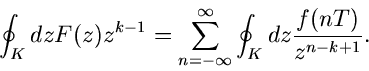 \begin{displaymath}
\oint_{K} dz F(z) z^{k-1} = \sum_{n=-\infty}^{\infty} \oint_{K} dz
\frac{f(nT)}{z^{n-k+1}}.
\end{displaymath}