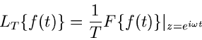 \begin{displaymath}
L_{T} \{ f(t) \} = \frac{1}{T} F \{ f(t) \} \vert _{z=e^{i \omega t}}
\end{displaymath}
