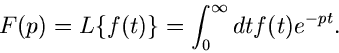 \begin{displaymath}
F(p) = L \{ f(t) \} = \int_{0}^{\infty} dt f(t) e^{-pt}.
\end{displaymath}