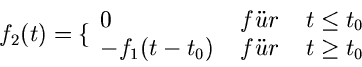 \begin{displaymath}
f_{2}(t) = \lbrace \begin{array}{lll} 0 & \; f''ur \; & t \l...
...} \\
- f_{1}(t-t_{0}) & \; f''ur \; & t \geq t_{0} \end{array}\end{displaymath}