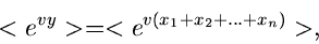 \begin{displaymath}
< e^{vy} > = < e^{v(x_{1}+x_{2}+...+x_{n})} >,
\end{displaymath}