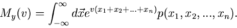\begin{displaymath}
M_{y}(v) = \int_{-\infty}^{\infty} d\vec{x} e^{v(x_{1}+x_{2}+...+x_{n})}
p(x_{1},x_{2},...,x_{n}).
\end{displaymath}