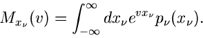 \begin{displaymath}
M_{x_{\nu}}(v) = \int_{-\infty}^{\infty} dx_{\nu} e^{vx_{\nu}} p_{\nu}(x_{\nu}).
\end{displaymath}
