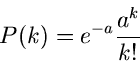 \begin{displaymath}
P(k) = e^{-a} \frac{a^{k}}{k!}
\end{displaymath}