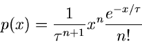 \begin{displaymath}
p(x) = \frac{1}{\tau^{n+1}} x^{n} \frac{e^{-x/\tau}}{n!}
\end{displaymath}