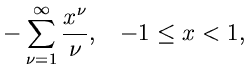 $\displaystyle - \sum_{\nu=1}^{\infty} \frac{x^{\nu}}{\nu}, \; \; \;
-1 \leq x < 1,$