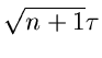 $\sqrt{n+1} \tau$