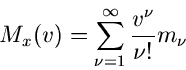 \begin{displaymath}
M_{x}(v) = \sum_{\nu=1}^{\infty} \frac{v^{\nu}}{\nu !} m_{\nu}
\end{displaymath}