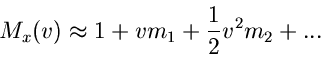 \begin{displaymath}
M_{x}(v) \approx 1 + v m_{1} + \frac{1}{2} v^{2} m_{2} + ...
\end{displaymath}