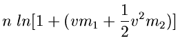 $\displaystyle n \; ln [1+(v m_{1} + \frac{1}{2} v^{2} m_{2})]$