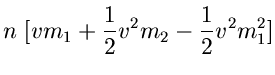 $\displaystyle n \; [v m_{1} + \frac{1}{2} v^{2} m_{2}
- \frac{1}{2} v^{2} m_{1}^{2} ]$