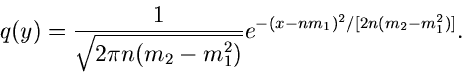 \begin{displaymath}
q(y) = \frac{1}{\sqrt{2 \pi n (m_{2}-m_{1}^{2})}}
e^{-(x-n m_{1})^{2}/[2n (m_{2}-m_{1}^{2})]}.
\end{displaymath}