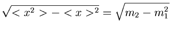 $\displaystyle \sqrt{<x^{2}> - <x>^{2}} = \sqrt{m_{2} - m_{1}^{2}}$