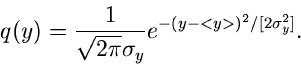 \begin{displaymath}
q(y) = \frac{1}{\sqrt{2 \pi} \sigma_{y}} e^{-(y-<y>)^{2}/[2 \sigma_{y}^{2}]}.
\end{displaymath}