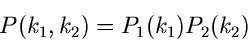 \begin{displaymath}
P(k_{1},k_{2}) = P_{1}(k_{1}) P_{2}(k_{2})
\end{displaymath}