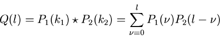 \begin{displaymath}
Q(l) = P_{1}(k_{1}) \star P_{2}(k_{2})
= \sum_{\nu=0}^{l} P_{1}(\nu) P_{2}(l-\nu)
\end{displaymath}