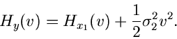 \begin{displaymath}
H_{y}(v) = H_{x_{1}}(v) + \frac{1}{2} \sigma_{2}^{2} v^{2}.
\end{displaymath}