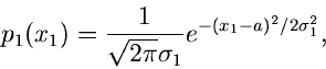 \begin{displaymath}
p_{1}(x_{1}) = \frac{1}{\sqrt{2\pi} \sigma_{1}}
e^{-(x_{1}-a)^{2}/2\sigma_{1}^{2}},
\end{displaymath}