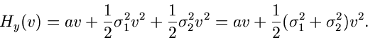 \begin{displaymath}
H_{y}(v) = av + \frac{1}{2} \sigma_{1}^{2} v^{2} + \frac{1}{...
...2} = a v + \frac{1}{2}(\sigma_{1}^{2} + \sigma_{2}^{2}) v^{2}.
\end{displaymath}