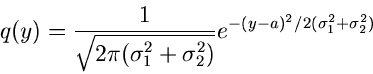 \begin{displaymath}
q(y) = \frac{1}{\sqrt{2\pi(\sigma_{1}^{2}+\sigma_{2}^{2})}}
e^{-(y-a)^{2}/2(\sigma_{1}^{2}+\sigma_{2}^{2})}
\end{displaymath}