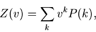 \begin{displaymath}
Z(v) = \sum_{k} v^{k} P(k),
\end{displaymath}
