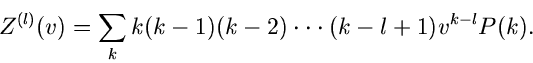\begin{displaymath}
Z^{(l)}(v) = \sum_{k} k(k-1)(k-2) \cdot \cdot \cdot (k-l+1) v^{k-l} P(k).
\end{displaymath}