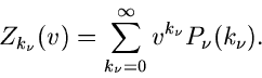 \begin{displaymath}
Z_{k_{\nu}}(v) = \sum_{k_{\nu}=0}^{\infty} v^{k_{\nu}} P_{\nu}(k_{\nu}).
\end{displaymath}