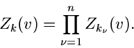 \begin{displaymath}
Z_{k}(v) = \prod_{\nu=1}^{n} Z_{k_{\nu}}(v).
\end{displaymath}