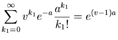 $\displaystyle \sum_{k_{1}=0}^{\infty} v^{k_{1}} e^{-a}
\frac{a^{k_{1}}}{k_{1}!} = e^{(v-1)a}$