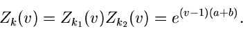 \begin{displaymath}
Z_{k}(v) = Z_{k_{1}}(v) Z_{k_{2}}(v) = e^{(v-1)(a+b)}.
\end{displaymath}