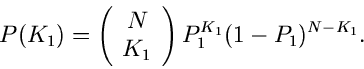 \begin{displaymath}
P(K_{1}) = \left( \begin{array}{c} N \\ K_{1} \end{array} \right)
P_{1}^{K_{1}} (1-P_{1})^{N-K_{1}}.
\end{displaymath}