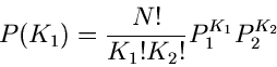 \begin{displaymath}
P(K_{1}) = \frac{N!}{K_{1}! K_{2}!} P_{1}^{K_{1}} P_{2}^{K_{2}}
\end{displaymath}