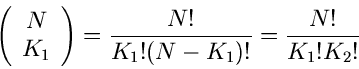 \begin{displaymath}
\left( \begin{array}{c} N \\ K_{1} \end{array} \right) =
\frac{N!}{K_{1}! (N-K_{1})!} = \frac{N!}{K_{1}! K_{2}!}
\end{displaymath}