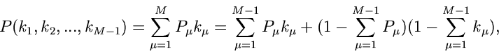 \begin{displaymath}
P(k_{1},k_{2},...,k_{M-1}) = \sum_{\mu=1}^{M} P_{\mu} k_{\mu...
...+(1-\sum_{\mu=1}^{M-1}P_{\mu})
(1-\sum_{\mu=1}^{M-1} k_{\mu}),
\end{displaymath}