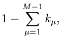 $\displaystyle 1 - \sum_{\mu=1}^{M-1} k_{\mu},$