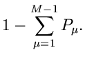 $\displaystyle 1 - \sum_{\mu=1}^{M-1} P_{\mu}.$