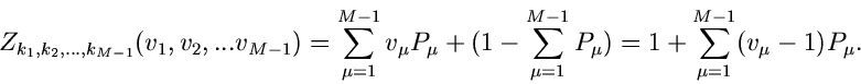 \begin{displaymath}
Z_{k_{1},k_{2},...,k_{M-1}}(v_{1},v_{2},...v_{M-1}) =
\sum_{...
...}^{M-1} P_{\mu}) =
1 + \sum_{\mu=1}^{M-1} (v_{\mu}-1) P_{\mu}.
\end{displaymath}