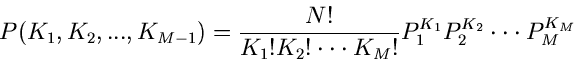 \begin{displaymath}
P(K_{1},K_{2},...,K_{M-1}) = \frac{N!}{K_{1}! K_{2}! \cdot \...
...!} P_{1}^{K_{1}} P_{2}^{K_{2}} \cdot \cdot \cdot P_{M}^{K_{M}}
\end{displaymath}