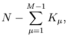 $\displaystyle N - \sum_{\mu=1}^{M-1} K_{\mu} ,$