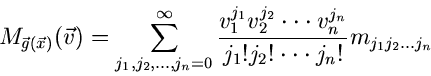 \begin{displaymath}
M_{\vec{g}(\vec{x})}(\vec{v}) = \sum_{j_{1},j_{2},...,j_{n}=...
...j_{1}! j_{2}! \cdot \cdot \cdot j_{n}!} m_{j_{1}j_{2}...j_{n}}
\end{displaymath}