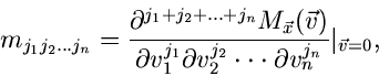 \begin{displaymath}
m_{j_{1}j_{2}...j_{n}} = \frac{\partial^{j_{1}+j_{2}+...+j_{...
...\cdot \cdot
\cdot \partial v_{n}^{j_{n}}} \vert _{\vec{v}=0} ,
\end{displaymath}