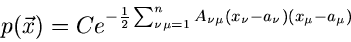 \begin{displaymath}
p(\vec{x}) = C e^{-\frac{1}{2} \sum_{\nu\mu=1}^{n} A_{\nu\mu} (x_{\nu}-a_{\nu})
(x_{\mu}-a_{\mu})}
\end{displaymath}