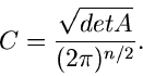 \begin{displaymath}
C = \frac{\sqrt{det A}}{(2\pi)^{n/2}}.
\end{displaymath}