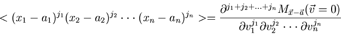 \begin{displaymath}
<(x_{1}-a_{1})^{j_{1}} (x_{2}-a_{2})^{j_{2}} \cdot \cdot \cd...
...artial v_{2}^{j_{2}}
\cdot \cdot \cdot \partial v_{n}^{j_{n}}}
\end{displaymath}