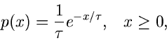 \begin{displaymath}
p(x) = \frac{1}{\tau} e^{-x/\tau}, \; \; \; x \geq 0,
\end{displaymath}