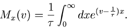 \begin{displaymath}
M_{x}(v) = \frac{1}{\tau} \int_{0}^{\infty} dx e^{(v-\frac{1}{\tau})x}.
\end{displaymath}