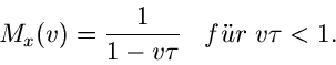\begin{displaymath}
M_{x}(v) = \frac{1}{1-v\tau} \; \; \; f''ur \; v\tau < 1.
\end{displaymath}