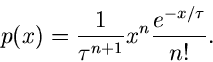 \begin{displaymath}
p(x) = \frac{1}{\tau^{n+1}} x^{n} \frac{e^{-x/\tau}}{n!}.
\end{displaymath}