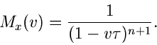 \begin{displaymath}
M_{x}(v) = \frac{1}{(1-v\tau)^{n+1}}.
\end{displaymath}