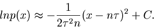 \begin{displaymath}
ln p(x) \approx -\frac{1}{2 \tau^{2} n} (x-n\tau)^{2} + C.
\end{displaymath}
